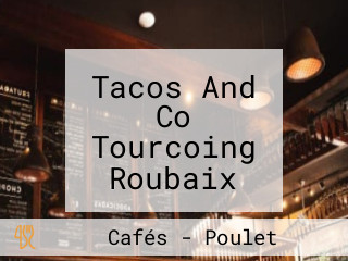 Tacos And Co Tourcoing Roubaix Wattrelos Sur Place A Emporter Et Livraison