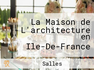La Maison de L'architecture en Ile-De-France