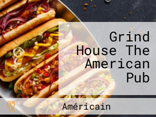 Grind House The American Pub