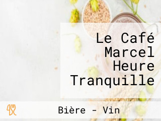 Le Café Marcel Heure Tranquille