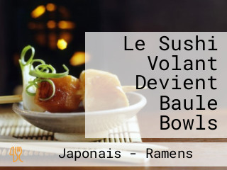 Le Sushi Volant Devient Baule Bowls