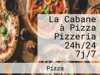 La Cabane à Pizza Pizzeria 24h/24 7j/7