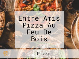 Entre Amis Pizza Au Feu De Bois