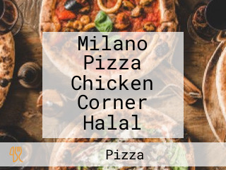 Milano Pizza Chicken Corner Halal