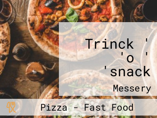 Trinck ' 'o ' 'snack