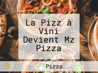 La Pizz à Vini Devient Mz Pizza