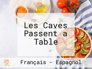 Les Caves Passent a Table