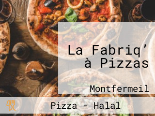 La Fabriq’ à Pizzas