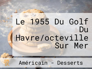 Le 1955 Du Golf Du Havre/octeville Sur Mer