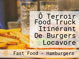 Ô Terroir Food Truck Itinérant De Burgers Locavore