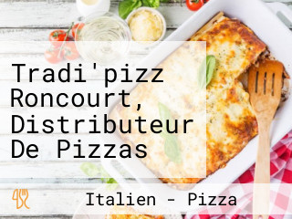 Tradi'pizz Roncourt, Distributeur De Pizzas Fraiches Et Artisanales