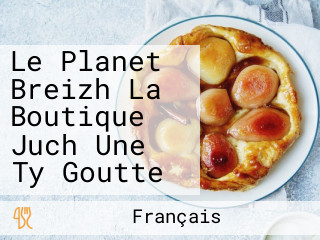 Le Planet Breizh La Boutique Juch Une Ty Goutte
