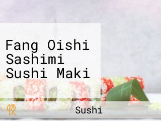 Fang Oishi Sashimi Sushi Maki