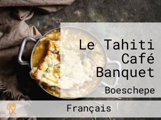 Le Tahiti Café Banquet