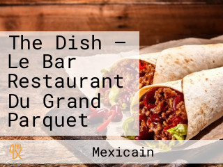 The Dish — Le Bar Restaurant Du Grand Parquet