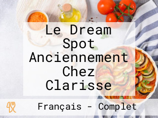 Le Dream Spot Anciennement Chez Clarisse