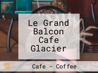 Le Grand Balcon Cafe Glacier