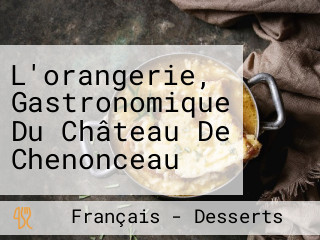 L'orangerie, Gastronomique Du Château De Chenonceau